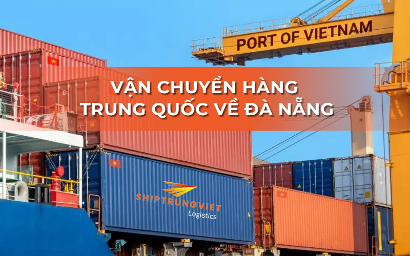 Top 3 đơn vị vận chuyển hàng Trung Quốc về Đà Nẵng uy tại Việt Nam
