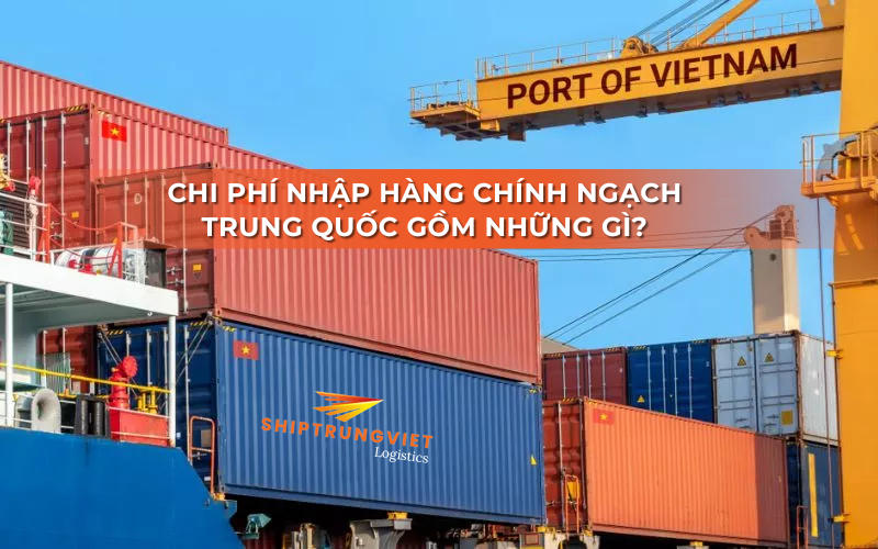 Chi phí nhập hàng chính ngạch Trung Quốc gồm những gì?