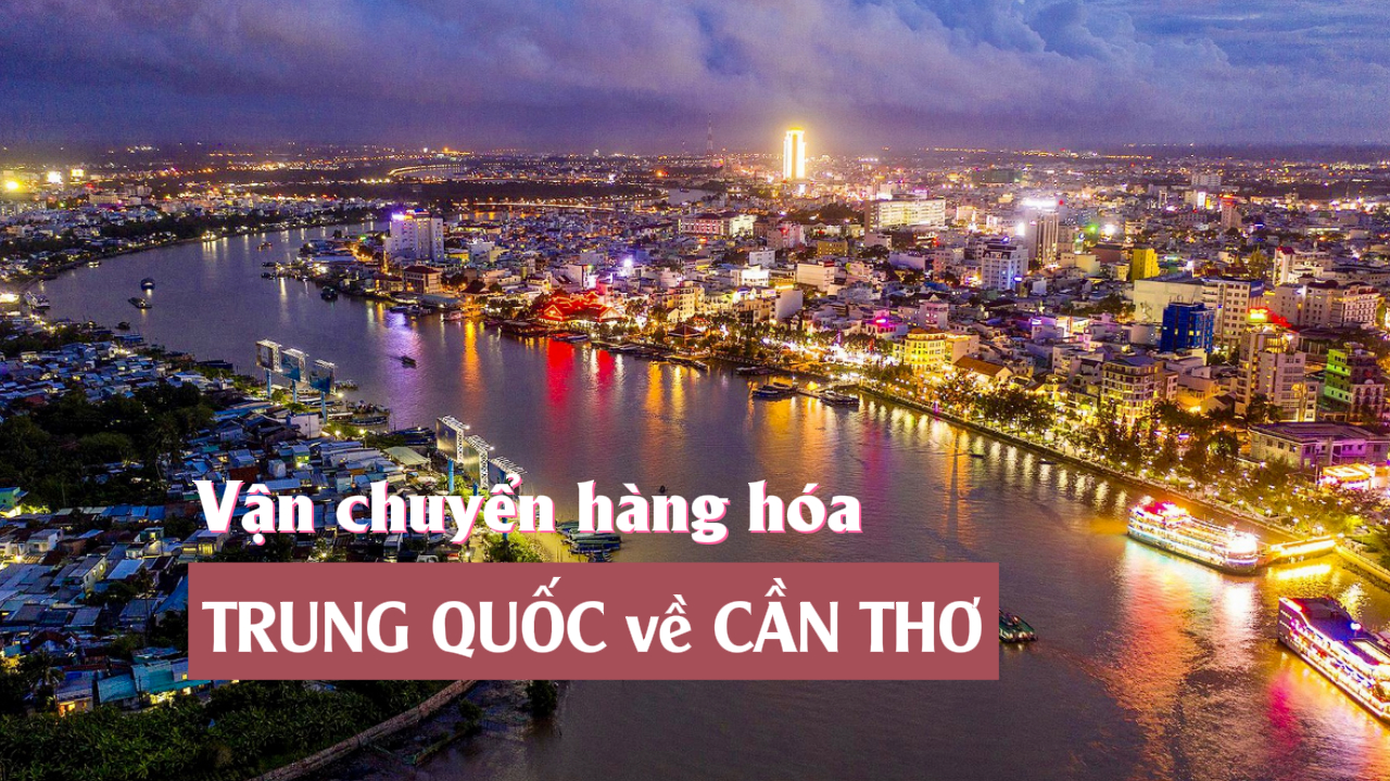 Đơn vị Order và vận chuyển hàng Trung Quốc Về Cần Thơ