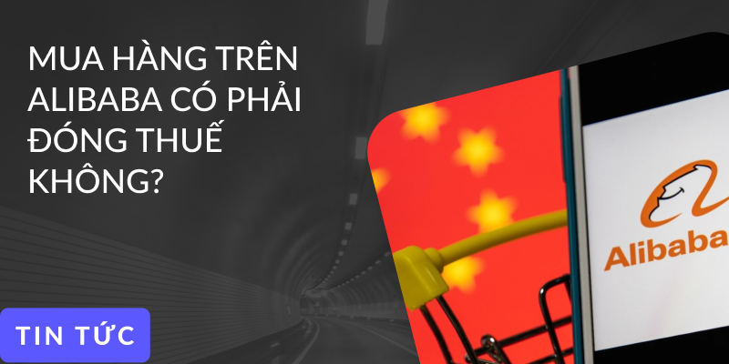 Mua Hàng Trên Alibaba Có Bị Tính Thuế Không?