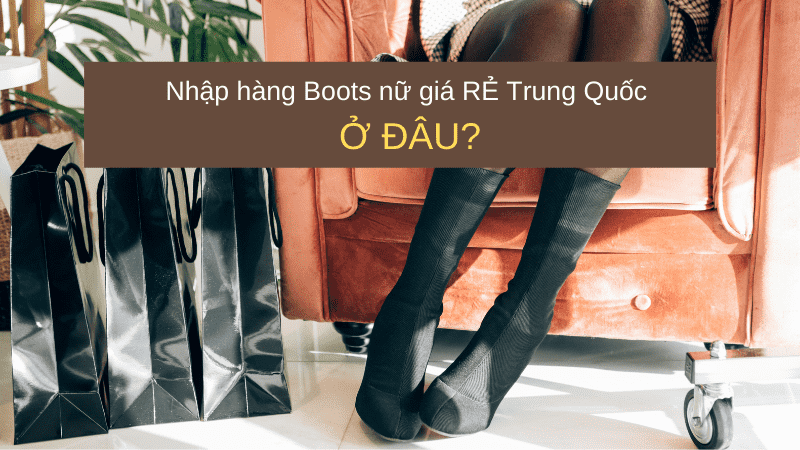 Nguồn nhập hàng Boots nữ Quảng Châu Trung Quốc giá tận gốc ở đâu?