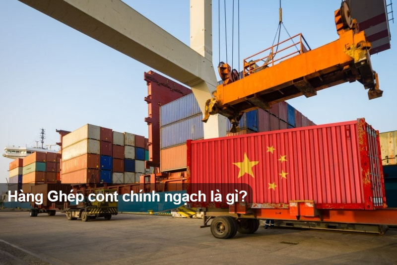 Ghép Cont Chính Ngạch Trung Quốc: Quy Trình, Chi Phí & Cách Tối Ưu