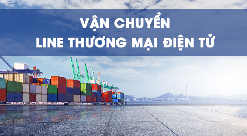 Vận chuyển hàng hoá theo Line TMĐT Trung Quốc Việt Nam là gì? Phí vận chuyển Line TMĐT có đắt không?