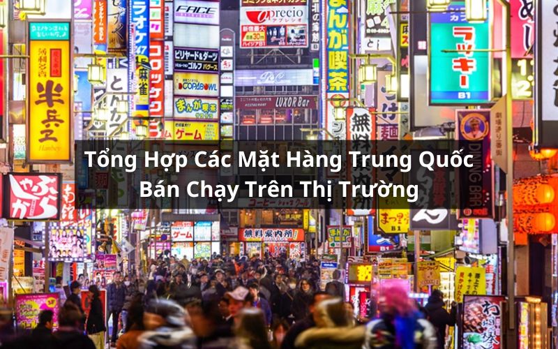 10 Mặt hàng Trung Quốc bán chạy siêu lời tại Việt Nam 10 Mặt hàng Trung Quốc bán chạy siêu lời tại Việt Nam