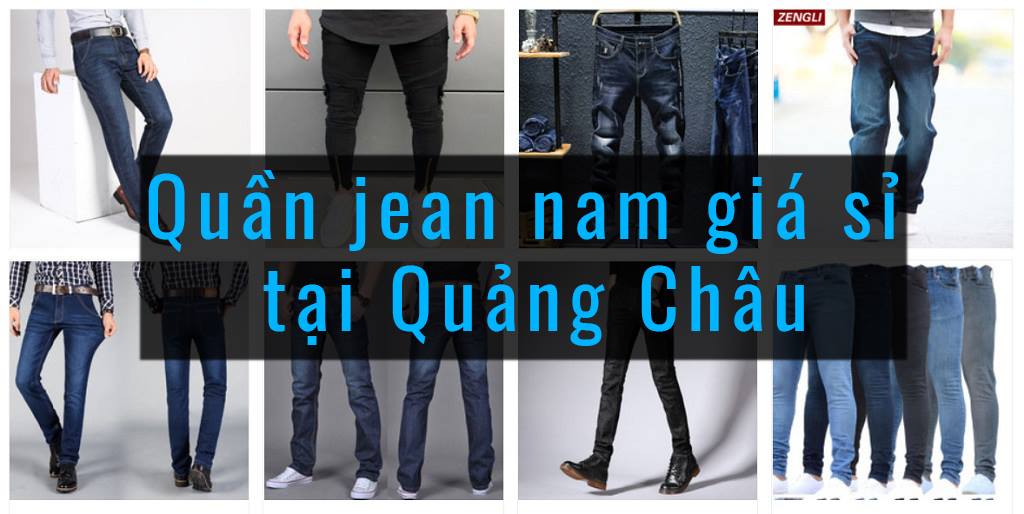 11+ Xưởng nhập sỉ quần jean Quảng Châu nam nữ cao cấp giá rẻ